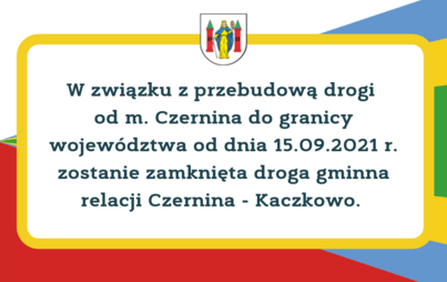 Zdjęcie do Od 15 września zamknięta będzie droga relacji Czernina - Kaczkowo