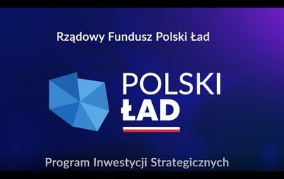 Zdjęcie do Duże dofinansowanie z rządowego Programu Inwestycji Strategicznych dla samorząd&oacute;w, tzw. &bdquo;Polski ład&rdquo;