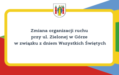 Zdjęcie do Zmiana organizacji ruchu przy ul. Zielonej w G&oacute;rze w związku z dniem Wszystkich Świętych