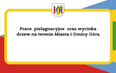 Zdjęcie do Prace  pielęgnacyjne  oraz wycinka drzew na terenie Miasta i Gminy G&oacute;ra