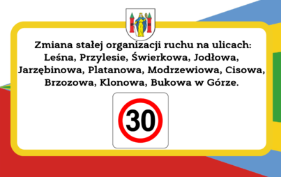 Zdjęcie do Zmiana stałej organizacji ruchu na ulicach: Leśna, Przylesie, Świerkowa, Jodłowa, Jarzębinowa, Platanowa, Modrzewiowa, Cisowa, Brzozowa, Klonowa, Bukowa w G&oacute;rze.