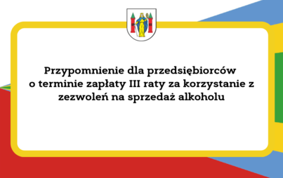Zdjęcie do Przypomnienie dla przedsiębiorc&oacute;w o terminie zapłaty III raty za korzystanie z zezwoleń na sprzedaż alkoholu