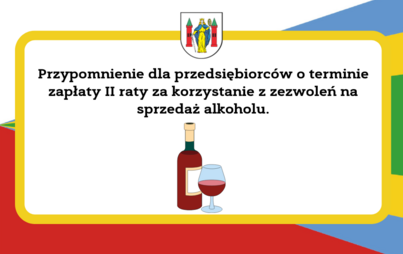 Zdjęcie do Przypomnienie dla przedsiębiorc&oacute;w o terminie zapłaty II raty za korzystanie z zezwoleń na sprzedaż alkoholu