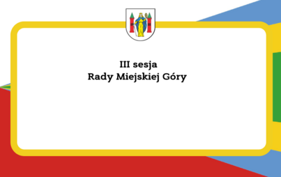 Zdjęcie do III sesja Rady Miejskiej G&oacute;ry